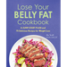 Lose Your Belly Fat Cookbook: A Jump-Start Plan and 75 Delicious Recipes for Weight Loss