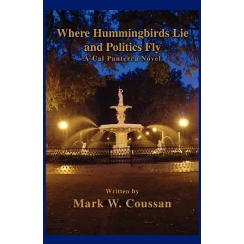 Where Hummingbirds Lie and Politics Fly: A Cal Panterra Novel