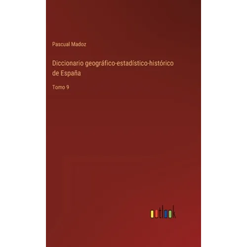 Diccionario geográfico-estadístico-histórico de España: Tomo 9