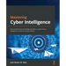 Mastering Cyber Intelligence: Gain comprehensive knowledge and skills to conduct threat intelligence for effective system defense