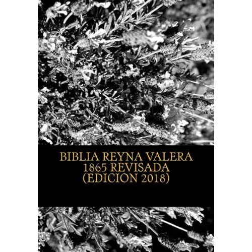 Biblia Reina Valera 1865 Revisada: REVISION de la BIBLIA basada en el Texto MASORETICO y Texto RECEPTUS (Bizantino y Peshitta)