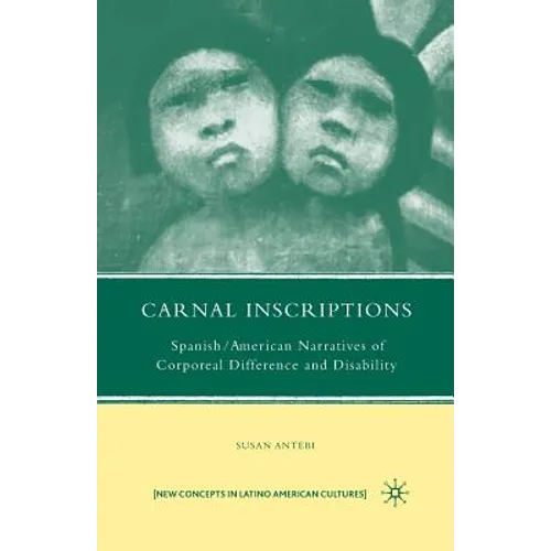 Carnal Inscriptions: Spanish American Narratives of Corporeal Difference and Disability
