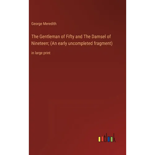 The Gentleman of Fifty and The Damsel of Nineteen; (An early uncompleted fragment): in large print