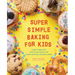 Super Simple Baking for Kids: Learn to Bake with Over 55 Easy Recipes for Cookies, Muffins, Cupcakes and More!