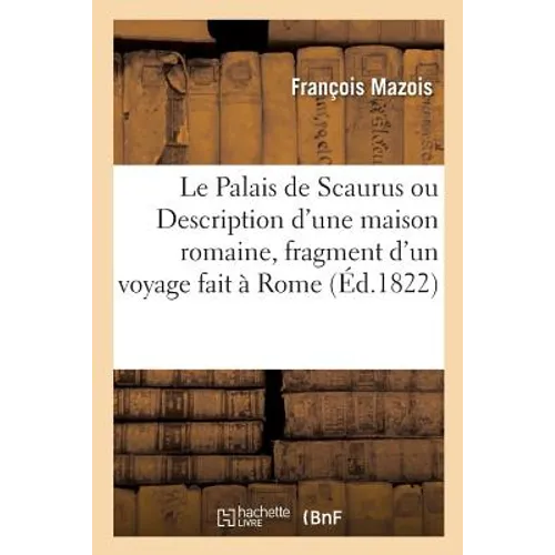Le Palais de Scaurus, ou Description d'une maison romaine, fragment d'un voyage fait à Rome: vers la fin de la République, par Mérovir, prince des Suè