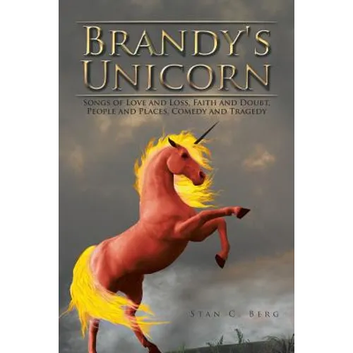 Brandy's Unicorn: Songs of Love and Loss, Faith and Doubt, People and Places, Comedy and Tragedy