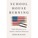 Schoolhouse Burning: Public Education and the Assault on American Democracy