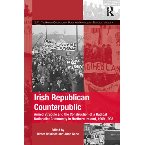 Irish Republican Counterpublic: Armed Struggle and the Construction of a Radical Nationalist Community in Northern Ireland, 1969-1998