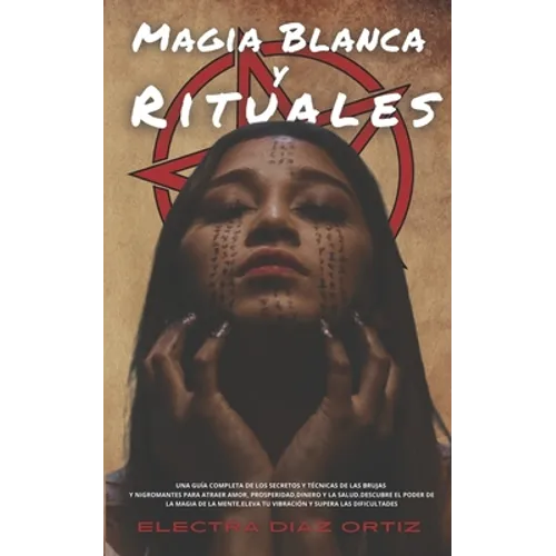 Magia Blanca y Rituales: Una guía completa de los secretos y técnicas de las brujas y nigromantes para atraer Amor Prosperidad Dinero y la Salu