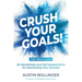 Crush Your Goals! The Field Guide: 29 Worksheets and Self Assessments for Maximizing Your Success