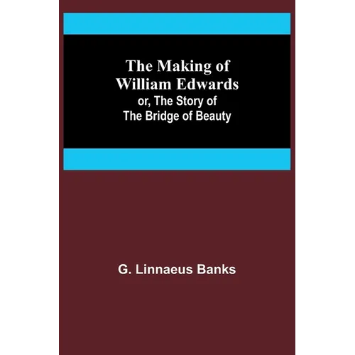The Making of William Edwards; or, The Story of the Bridge of Beauty