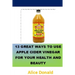 13 Great Ways To Use Apple Cider Vinegar For Your Health and Beauty: ...the essential handbook for Apple Cider Vinegar.