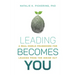Leading Becomes You: A Real-World Framework for Leading from the Inside Out