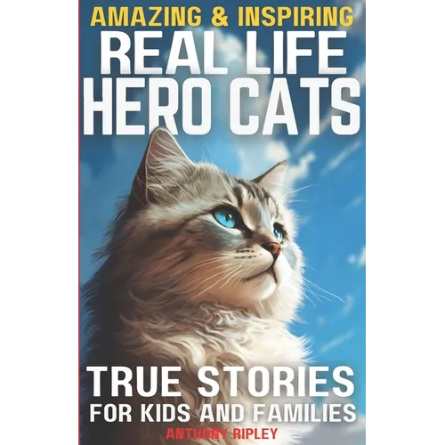 Real Life Hero Cats: True Stories for Kids and Families: Paw-some Tales of Courage and Friendship: A Cat Book filled with Heartwarming True