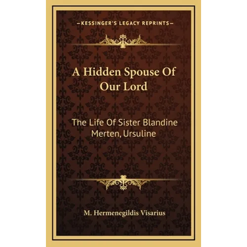 A Hidden Spouse Of Our Lord: The Life Of Sister Blandine Merten, Ursuline