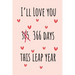 I'll Love you 366 Days this Leap Year: Special leap birthday gift for your loved ones, cute leap day gift for girls, boys, woman and men, greeting car