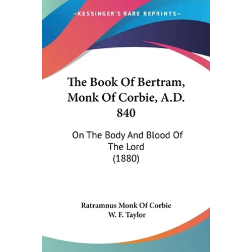 The Book Of Bertram, Monk Of Corbie, A.D. 840: On The Body And Blood Of The Lord (1880)