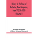 History of the town of Rochester, New Hampshire, from 1722 to 1890 (Volume I)