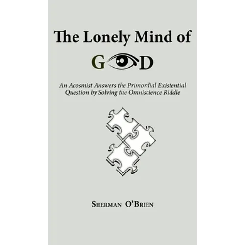 The Lonely Mind of God: An Acosmist Answers the Primordial Existential Question by Solving the Omniscience Riddle