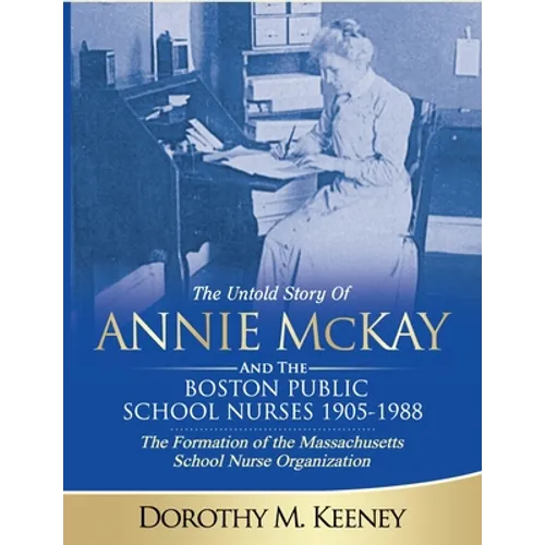 The Untold Story of ANNIE MCKAY and The Boston Public School Nurses 1905-1988: The Formation of the Massachusetts School Nurse Organization