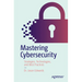 Mastering Cybersecurity: Strategies, Technologies, and Best Practices