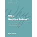 Why Baptize Babies?: An Explanation of the Theology and Practice of the Reformed Churches