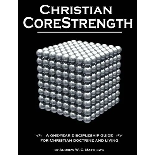 Christian CoreStrength: A one-year discipleship guide for Christian doctrine and living