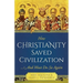 How Christianity Saved Civilization: ...and Must Do So Again