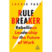 Rule Breaker: Rebellious Leadership for the Future of Work
