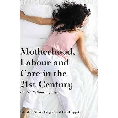 Motherhood, Labour and Care in the 21st Century: Contradictions in focus