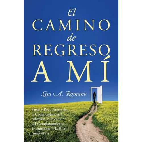 El Camino de Regreso a Mí: Sanar y Recuperarse de la Codependencia, la Adicción, el Fomento del Comportamiento Disfuncional y la Baja Autoestima - Paperback