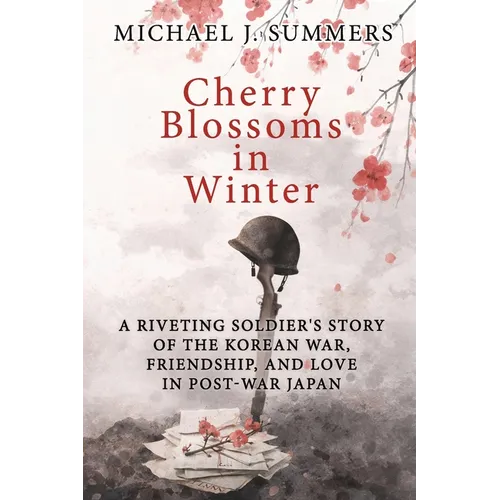 Cherry Blossoms in Winter: A Riveting Soldier's Story of the Korean War, Friendship, and Love in Post-War Japan