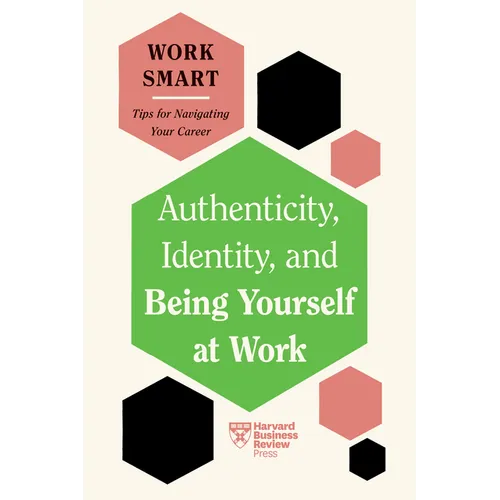 Authenticity, Identity, and Being Yourself at Work (HBR Work Smart Series)