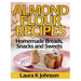 Almond Flour Recipes: Homemade Breads, Snacks and Sweets