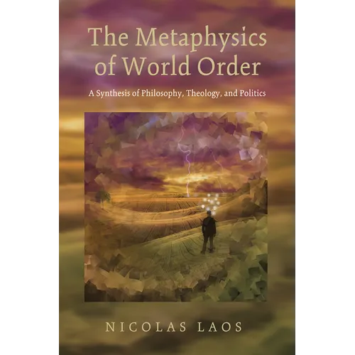 The Metaphysics of World Order: A Synthesis of Philosophy, Theology, and Politics