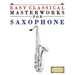 Easy Classical Masterworks for Saxophone: Music of Bach, Beethoven, Brahms, Handel, Haydn, Mozart, Schubert, Tchaikovsky, Vivaldi and Wagner