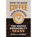 The Whole Business of Beans: How to Make Coffee Your Business