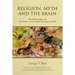 Religion, Myth and the Brain: How Religion Began and How Modern Science Explains The Origins of Myth