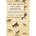 The Big Book of Game Shooting - With Notes on Grouse, Pheasants, Partridges, Quails, Woodcocks, Snipe, Running a Covert Shoot, Breeding and Rearing Ga