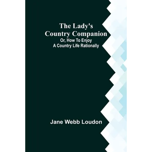 The Lady's Country Companion; Or, How to Enjoy a Country Life Rationally