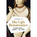 The Ugly Renaissance: Sex, Greed, Violence and Depravity in an Age of Beauty