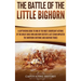 The Battle of the Little Bighorn: A Captivating Guide to One of the Most Significant Actions of the Great Sioux War and How Custer's Last Stand Impact