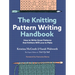 The Knitting Pattern Writing Handbook: How to Write Great Patterns That Knitters Will Love to Make