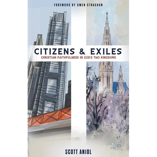 Citizens and Exiles: Christian Faithfulness in God's Two Kingdoms