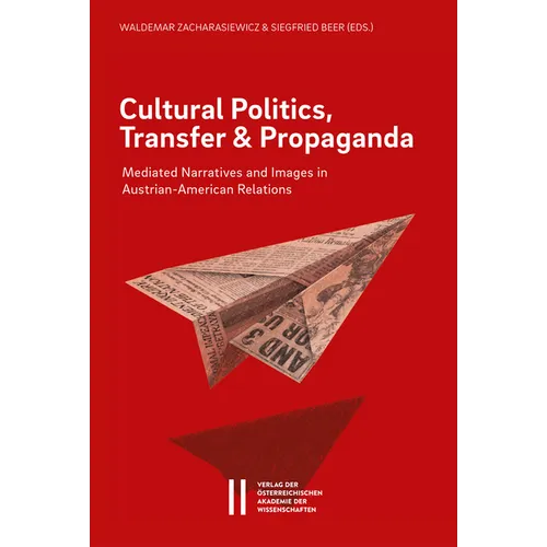 Cultural Politics, Transfer, and Propaganda: Mediated Narratives and Images in Austrian-American Relations