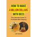 How To Make A Million Dollars With Bees: The Ultimate Guide To Profitable Beekeeping