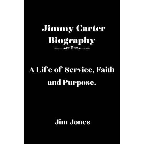 Jimmy Carter Biography: A Life of Service, Faith and Purpose
