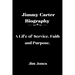 Jimmy Carter Biography: A Life of Service, Faith and Purpose