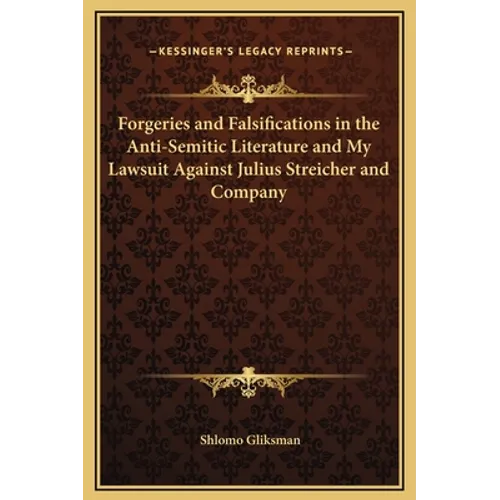 Forgeries and Falsifications in the Anti-Semitic Literature and My Lawsuit Against Julius Streicher and Company