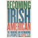 Becoming Irish American: The Making and Remaking of a People from Roanoke to JFK
